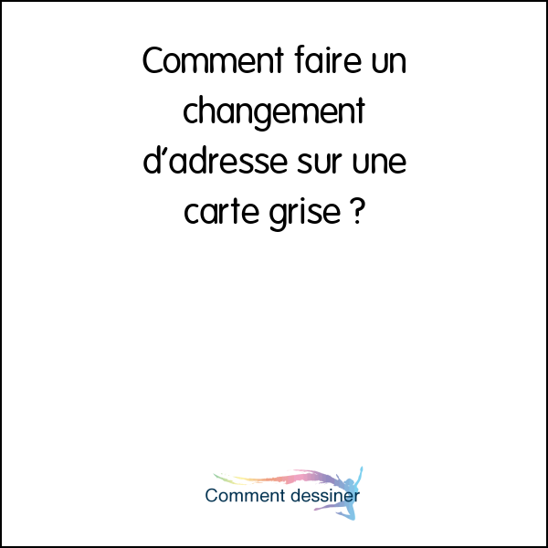 Comment faire un changement d’adresse sur une carte grise